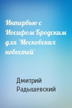 Обложка книги «Интервью с Иосифом Бродским для 'Московских новостей'» — Дмитрий Радышевский