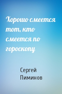 Сергей Пиминов - Хорошо смеется тот, кто смеется по гороскопу