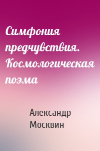 Симфония предчувствия. Космологическая поэма