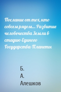 Послание от тех, кто совсем рядом… Развитие человечества Земли в стадию Единого Государства-Планеты