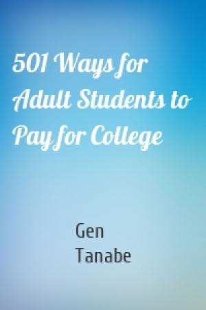 Обложка книги «501 Ways for Adult Students to Pay for College» — Gen Tanabe