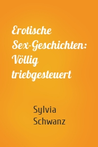 Erotische Sex-Geschichten: Völlig triebgesteuert