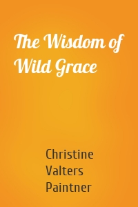 The Wisdom of Wild Grace