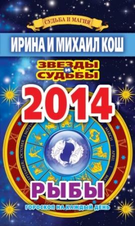 Обложка книги «Звезды и судьбы. Гороскоп на каждый день. 2014 год. Рыбы» — Ирина Кош, Михаил Кош