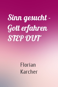 Sinn gesucht - Gott erfahren STEP OUT