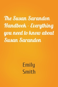 The Susan Sarandon Handbook - Everything you need to know about Susan Sarandon
