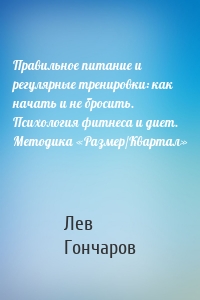 Правильное питание и регулярные тренировки: как начать и не бросить. Психология фитнеса и диет. Методика «Размер/Квартал»