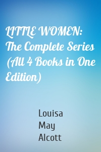 LITTLE WOMEN: The Complete Series (All 4 Books in One Edition)