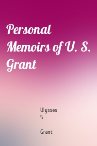 Personal Memoirs of U. S. Grant