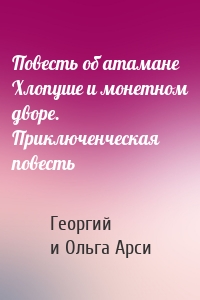 Повесть об атамане Хлопуше и монетном дворе. Приключенческая повесть