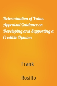 Determination of Value. Appraisal Guidance on Developing and Supporting a Credible Opinion