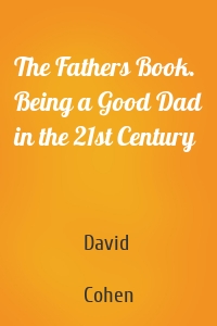 The Fathers Book. Being a Good Dad in the 21st Century