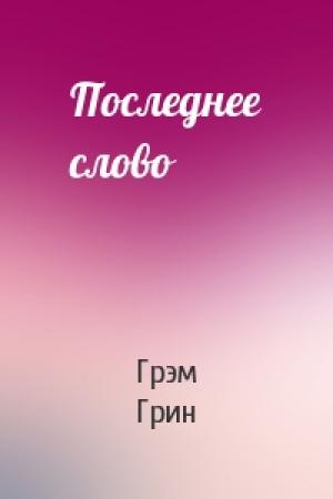 Обложка книги «Последнее слово» — Грэм Грин