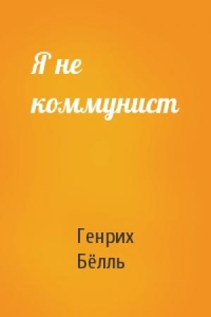 Обложка книги «Я не коммунист» — Генрих Бёлль