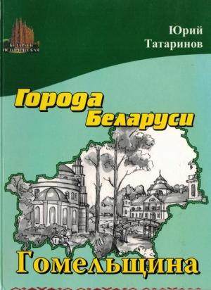 Обложка книги «Города Беларуси в некоторых интересных исторических сведениях. Гомельщина» — Юрий Татаринов