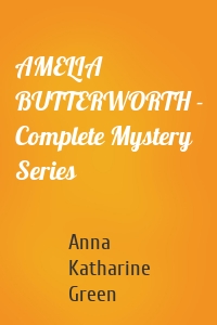 AMELIA BUTTERWORTH - Complete Mystery Series