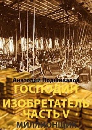 Обложка книги «Господин изобретатель. Часть V. Миллионщик.» — Анатолий Подшивалов