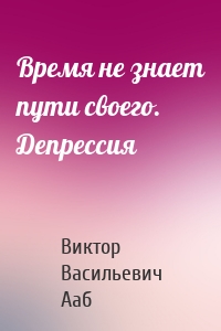 Время не знает пути своего. Депрессия