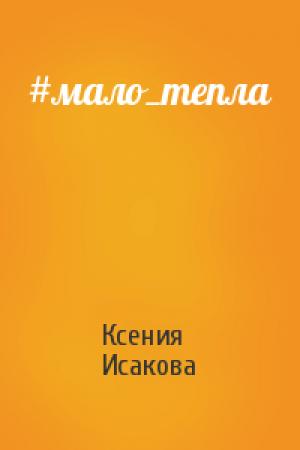 Обложка книги «#мало_тепла» — Ксения Исакова