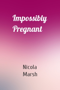 Impossibly Pregnant