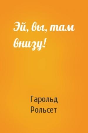 Обложка книги «Эй, вы, там внизу!» — Гарольд Рольсет