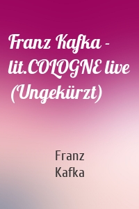 Franz Kafka - lit.COLOGNE live (Ungekürzt)