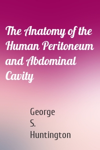 The Anatomy of the Human Peritoneum and Abdominal Cavity