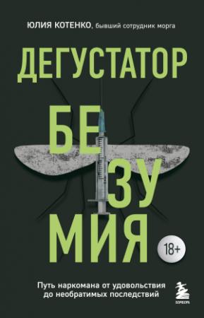 Обложка книги «Дегустатор безумия. Путь наркомана от удовольствия до необратимых последствий» — Юлия Котенко