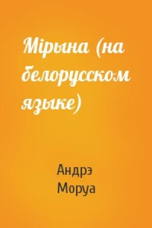 Обложка книги «Мiрына (на белорусском языке)» — Андрэ Моруа