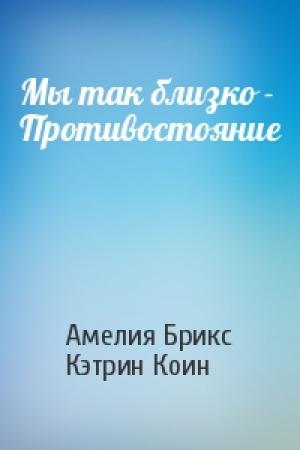 Обложка книги «Мы так близко - Противостояние» — Амелия Брикс, Кэтрин Коин