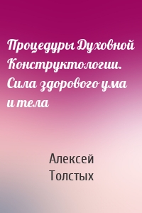 Процедуры Духовной Конструктологии. Сила здорового ума и тела