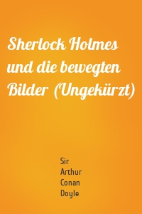 Sherlock Holmes und die bewegten Bilder (Ungekürzt)