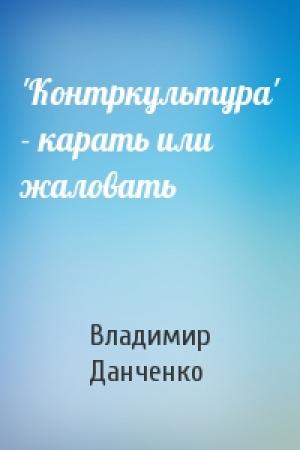 Обложка книги «'Контркультура' - карать или жаловать» — Владимир Данченко