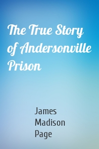 The True Story of Andersonville Prison