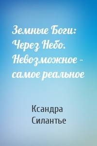 Земные Боги: Через Небо. Невозможное – самое реальное