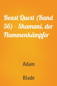 Beast Quest (Band 56) - Shamani, der Flammenkämpfer