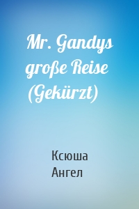 Mr. Gandys große Reise (Gekürzt)