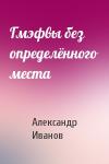 Александр Иванов - Гмэфвы без определённого места
