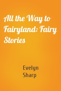All the Way to Fairyland: Fairy Stories