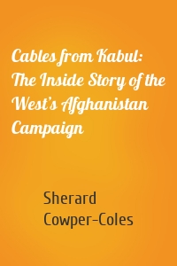 Cables from Kabul: The Inside Story of the West’s Afghanistan Campaign