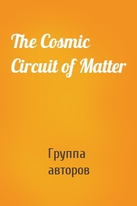 The Cosmic Circuit of Matter