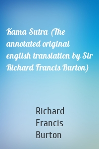 Kama Sutra (The annotated original english translation by Sir Richard Francis Burton)