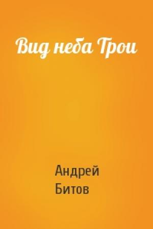 Обложка книги «Вид неба Трои» — Андрей Георгиевич Битов