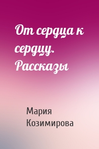От сердца к сердцу. Рассказы