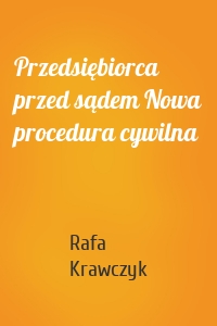 Przedsiębiorca przed sądem Nowa procedura cywilna