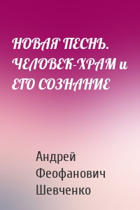 НОВАЯ ПЕСНЬ. ЧЕЛОВЕК-ХРАМ и ЕГО СОЗНАНИЕ