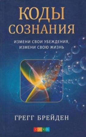 Обложка книги «Коды сознания. Измени свои убеждения, измени свою жизнь» — Грег Брейден