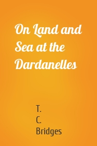 On Land and Sea at the Dardanelles