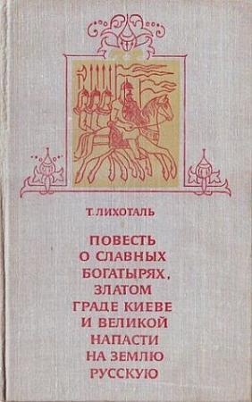 Обложка книги «Повесть о славных богатырях, златом граде Киеве и великой напасти на землю Русскую» — Тамара Лихоталь