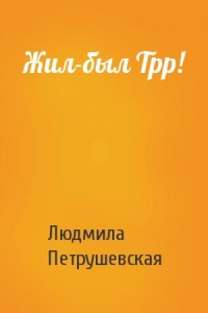 Обложка книги «Жил-был Трр!» — Людмила Петрушевская